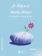 Couverture du livre « Je dépasse mon stress en pleine conscience » de Agnes Jan aux éditions Chronique Sociale