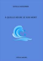 Couverture du livre « À quelle heure je suis mort » de Estelle Keguiner aux éditions Unicite