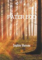 Couverture du livre « Pater ego » de Sophie Moreau aux éditions Le Lys Bleu