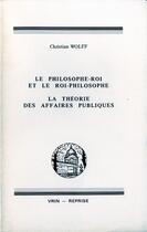 Couverture du livre « Le philosophe-roi et le roi-philosophe ; la théorie des affaires publiques » de Christian Wolff aux éditions Vrin