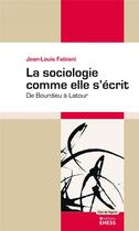 Couverture du livre « La sociologie comme elle s'écrit ; de Bourdieu à Latour » de Jean-Louis Fabiani aux éditions Ehess
