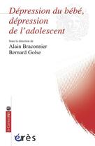 Couverture du livre « Dépression du bébé, dépression de l'adolescent » de Bernard Golse et Alain Braconnier aux éditions Eres