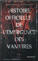 Couverture du livre « Histoire officielle de l'emergence des vampires » de Raymond A. Villareal aux éditions Pygmalion