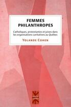 Couverture du livre « Femmes philanthropes ; catholiques, protestantes et juives dans les organisations caritatives au Québec » de Cohen Yolande aux éditions Les Presses De L'universite De Montreal