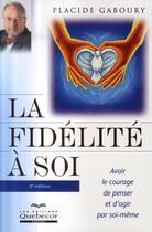 Couverture du livre « La fidelité à soi ; avoir le courage de penser et d'agir par soi-même » de Placide Gaboury aux éditions Quebecor