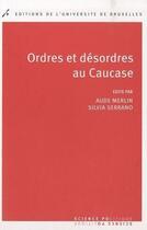 Couverture du livre « Ordres et désordres au Causase » de Aude Merlin et Silvia Serrano aux éditions Universite De Bruxelles