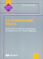 Couverture du livre « Le federalisme fiscal lecons de la theorie economique et experience de 4 etats federaux » de Mignolet aux éditions De Boeck