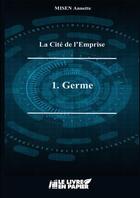 Couverture du livre « La cité de l'emprise t.1 ; germe » de Annette Misen aux éditions Le Livre En Papier