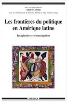 Couverture du livre « Les frontières du politique en amérique latine ; imaginaires et émancipation » de Andre Corten aux éditions Karthala