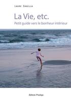 Couverture du livre « La vie, etc. ; petit guide vers le bonheur intérieur » de Laure Zanella aux éditions Praelego