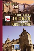 Couverture du livre « Petite histoire d'Oloron et de Sainte-Marie » de Michel Fabre aux éditions Editions Des Regionalismes