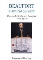 Couverture du livre « Beaufort, l'amiral du vent ; une vie de Sir Francis Beaufort (1774-18457) » de Raymond Reding aux éditions L'ancre De Marine