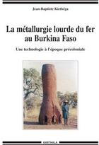 Couverture du livre « La métallurgie lourde du fer au Burkina Faso ; une technologie à l'époque précoloniale » de Kiethega J-B. aux éditions Karthala