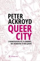 Couverture du livre « Queer city ; l'homosexualité à Londres, des Romains à nos jours » de Peter Ackroyd aux éditions Philippe Rey