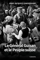 Couverture du livre « LE GENERAL GUISAN ET LE PEUPLE SUISSE » de Jean-Jacques Langendorf aux éditions Cabedita