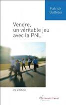 Couverture du livre « Vendre, un véritable jeu avec la PNL (2e édition) » de Patrick Butteau aux éditions Arnaud Franel