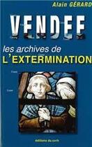 Couverture du livre « Vendee : les archives de l'extermination » de Alain Gerard aux éditions Cvrh