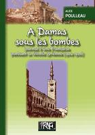 Couverture du livre « À Damas sous les bombes ; journal d'une Française pendant la révolte syrienne (1924-1926) » de Alice Poulleau aux éditions Prng