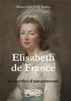 Couverture du livre « Elisabeth de France : le sacrifice d'une princesse » de Mauricette Vial-Andru aux éditions Filvmena