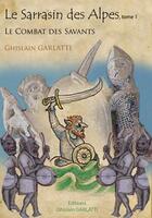 Couverture du livre « Le sarrasin des alpes t.1 ; le combat des savants » de Ghislain Garlatti aux éditions Ghislain Garlatti