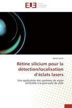 Couverture du livre « Retine silicium pour la detection/localisation d'eclats lasers - une application des systemes de vis » de Gevin Olivier aux éditions Editions Universitaires Europeennes