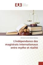 Couverture du livre « L'independance des magistrats internationaux entre mythe et realite » de Kakule Mulekya C-C. aux éditions Editions Universitaires Europeennes