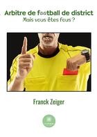 Couverture du livre « Arbitre de football de district - mais vous etes fous ? - illustrations, couleur » de Franck Zeiger aux éditions Le Lys Bleu