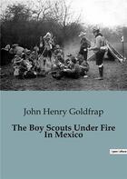 Couverture du livre « The Boy Scouts Under Fire In Mexico » de John Henry Goldfrap aux éditions Culturea