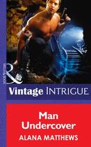 Couverture du livre « Man Undercover (Mills & Boon Intrigue) (Thriller - Book 8) » de Alana Matthews aux éditions Mills & Boon Series