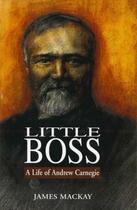 Couverture du livre « Little boss ; a life of Andrew Carnegie » de James Mackay aux éditions 
