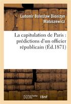 Couverture du livre « La capitulation de paris : predictions d'un officier republicain » de Matuszewicz-L aux éditions Hachette Bnf