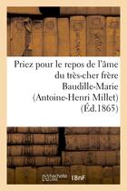 Couverture du livre « Priez pour le repos de l'ame du tres-cher frere baudille-marie (antoine-henri millet) - , religieux » de  aux éditions Hachette Bnf