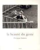 Couverture du livre « La beauté du geste » de Philippe Delerm aux éditions Seuil
