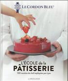 Couverture du livre « L'école de la pâtisserie : 100 recettes de chef expliquées pas à pas » de Ecole Le Cordon Bleu aux éditions Larousse