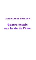 Couverture du livre « Quatre essais sur la vie de l'âme » de Jean-Claude Rolland aux éditions Gallimard