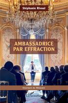 Couverture du livre « Ambassadrice par effraction » de Stephanie Rivoal aux éditions L'harmattan