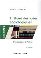 Couverture du livre « Histoire des idées sociologiques ; des origines à Weber (5e édition) » de Michel Lallement aux éditions Armand Colin