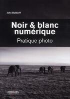 Couverture du livre « Noir et blanc numérique ; pratique photo » de John Batdorff aux éditions Eyrolles