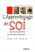 Couverture du livre « L'apprentissage de soi, exercices spirituels de Socrate à Foucault » de Xavier Pavie aux éditions Organisation