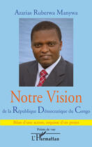 Couverture du livre « Notre vision de la république démocratique du congo » de Azarias Ruberwa Manywa aux éditions Editions L'harmattan