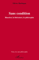 Couverture du livre « Sans condition ; Blanchot, la littérature, la philosophie » de Olivier Harlingue aux éditions Editions L'harmattan