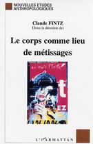 Couverture du livre « Le corps comme lieu de métissages » de Claude Fintz aux éditions Editions L'harmattan