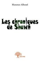 Couverture du livre « Les chroniques de Shawn t.1 » de Maxence Albanel aux éditions Edilivre