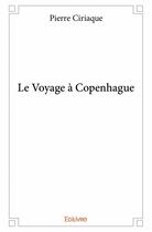 Couverture du livre « Le voyage à Copenhague » de Pierre Ciriaque aux éditions Edilivre