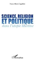 Couverture du livre « Science, religion et politique dans l'utopie libertine » de Franco Alberto Cappelletti aux éditions Editions L'harmattan