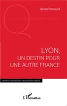 Couverture du livre « Lyon, un destin pour une autre France » de Renaud Alain aux éditions L'harmattan