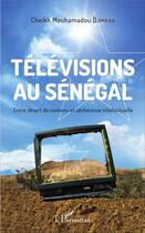 Couverture du livre « Télévisions au Sénégal ; entre désert de contenu et sécheresse intellectuelle » de Cheikh Mouhamadou Djimbira aux éditions L'harmattan