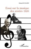 Couverture du livre « Essai sur la musique des années 1920 » de Roland Guillon aux éditions L'harmattan
