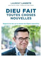 Couverture du livre « Dieu fait toutes choses nouvelles ; regard d'un laïc sur la mission de l'Eglise aujourd'hui » de Henrik Lindell et Laurent Landete aux éditions Emmanuel