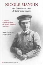 Couverture du livre « Nicole Mangin ; une lorraine au coeur de la Grande Guerre ; l'unique femme médecin de l'armée française (1914-1918) » de Jean-Jacques Schneider aux éditions Place Stanislas